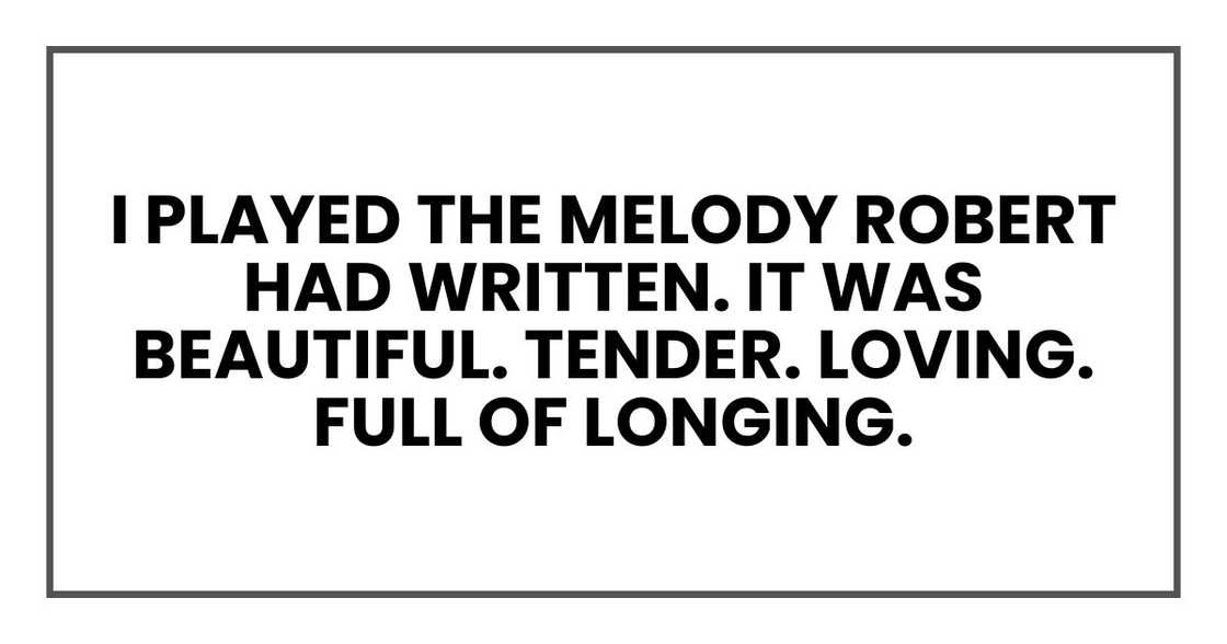 I played the melody Robert had written. It was beautiful. Tender. Loving. Full of longing.