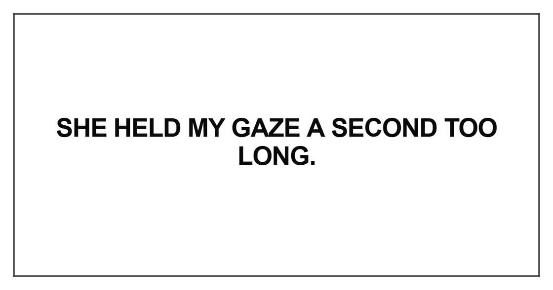 She held my gaze a second too long
