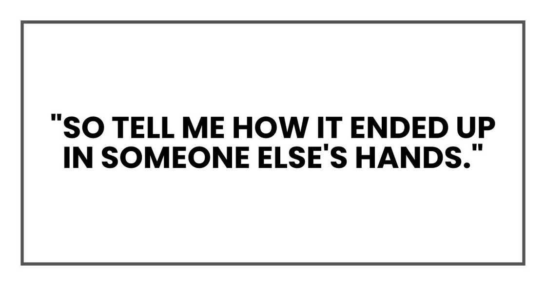 "So tell me how it ended up in someone else's hands."
