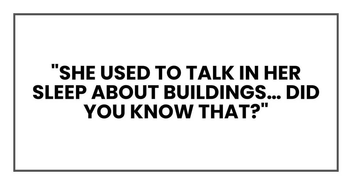 "She used to talk in her sleep about buildings… did you know that?" "She used to talk in her sleep about buildings… did you know that?"