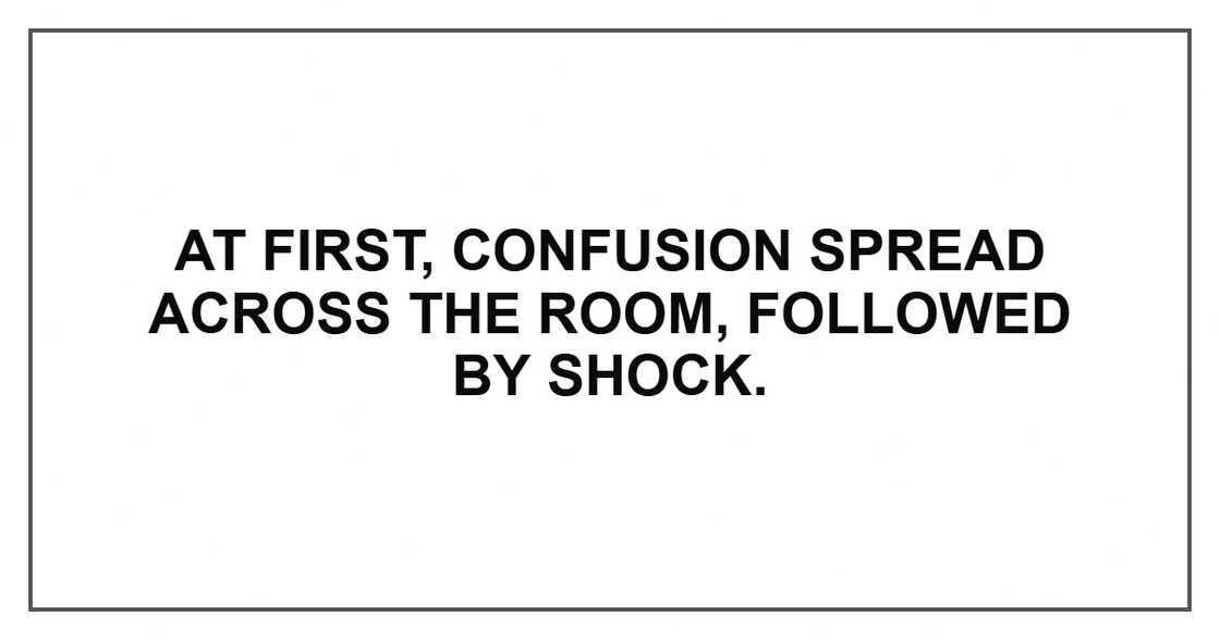 At first, confusion spread across the room, followed by shock. At first, confusion spread across the room, followed by shock.