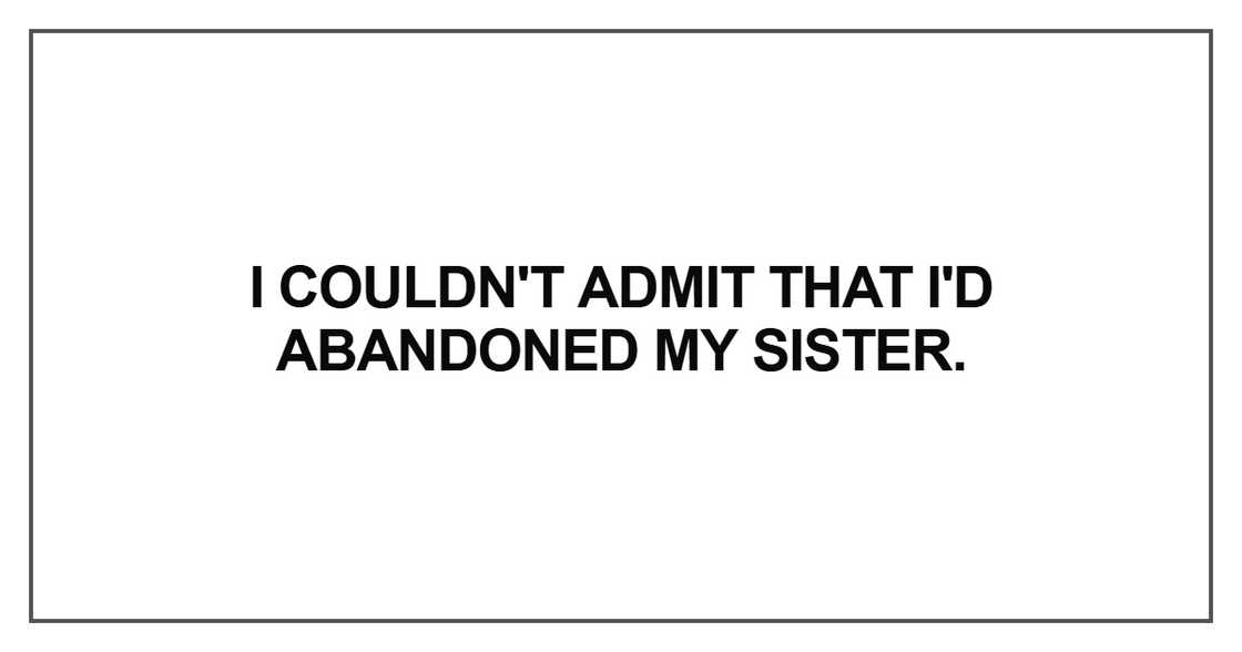 I couldn't admit that I'd abandoned my sister.