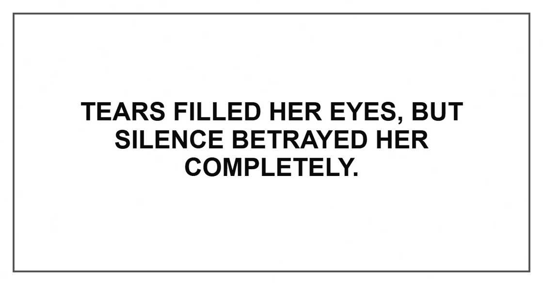 Tears filled her eyes, but silence betrayed her completely.