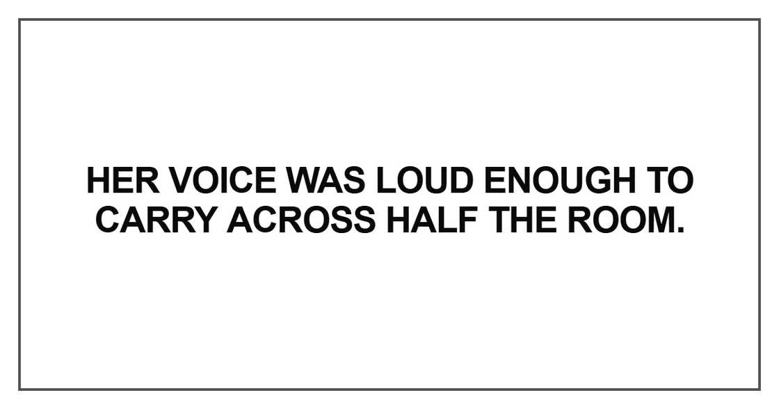 Her voice was loud enough to carry across Her voice was loud enough to carry across
