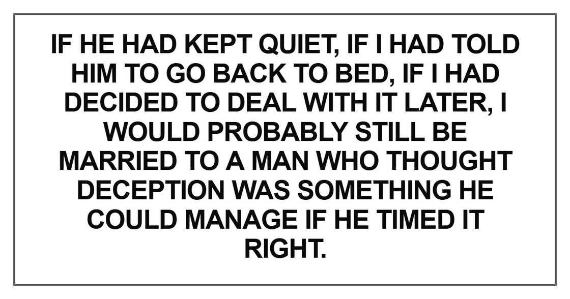 I would probably still be married to a man who thought deception was something he could manage