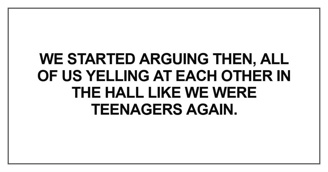 We started arguing then, all of us yelling We started arguing then, all of us yelling