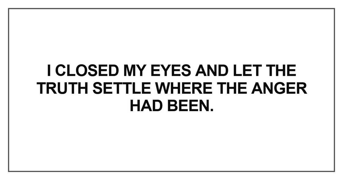 I closed my eyes and let the truth I closed my eyes and let the truth