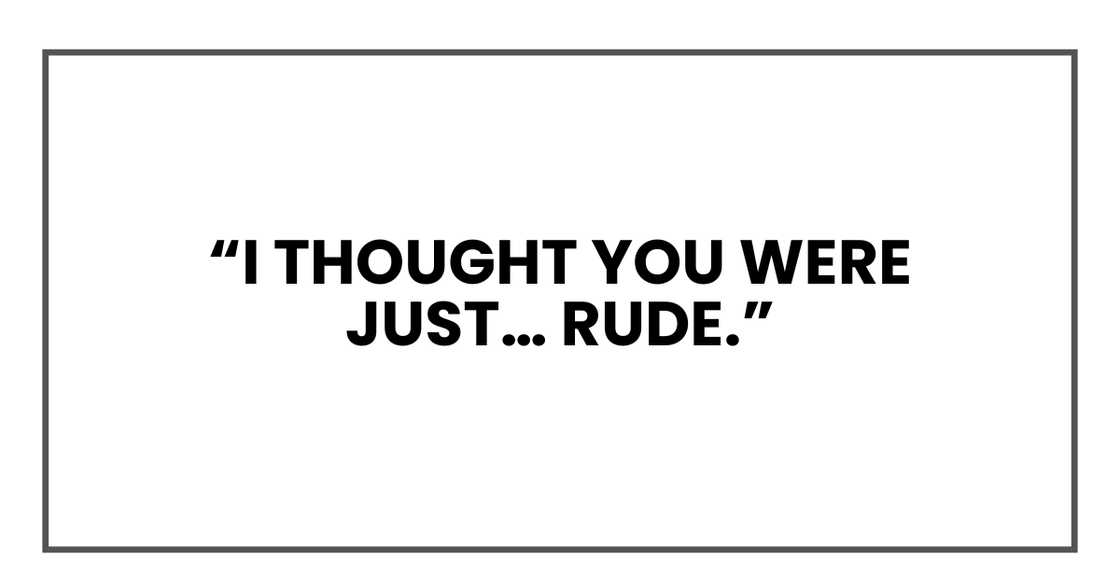 I thought you were just… rude