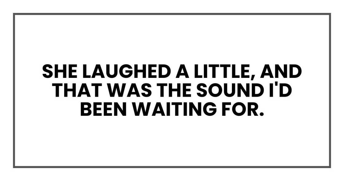 she laughed a little, and that was the sound I'd been waiting for.