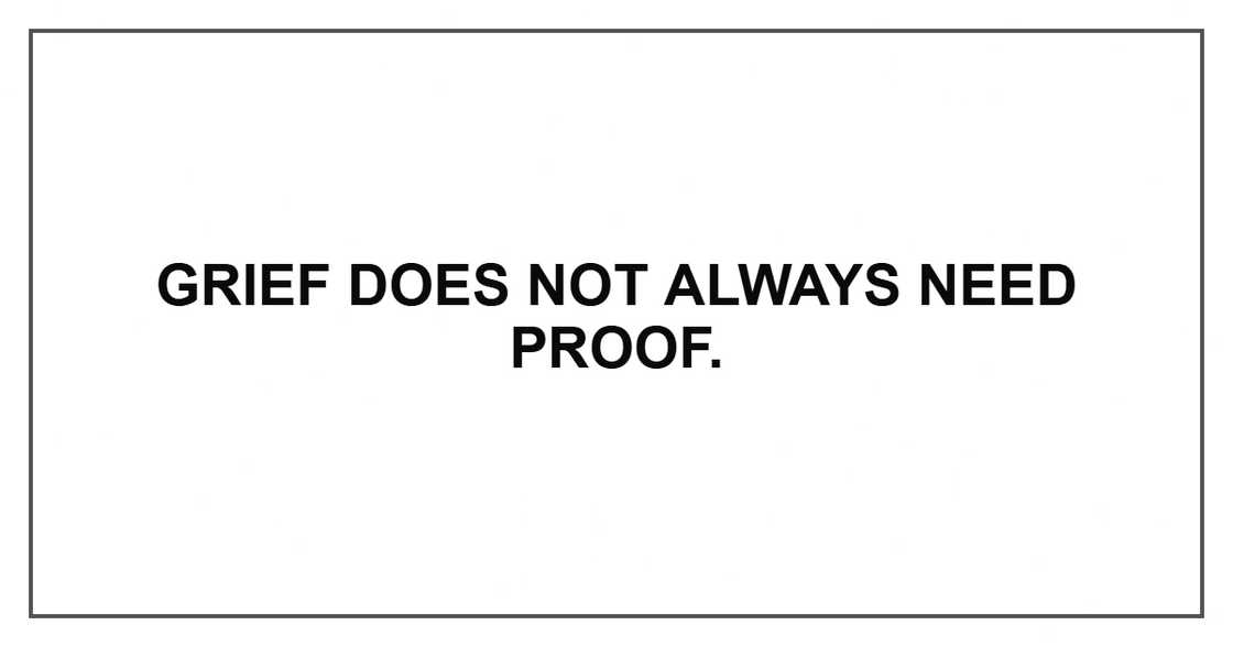 grief does not always need proof.