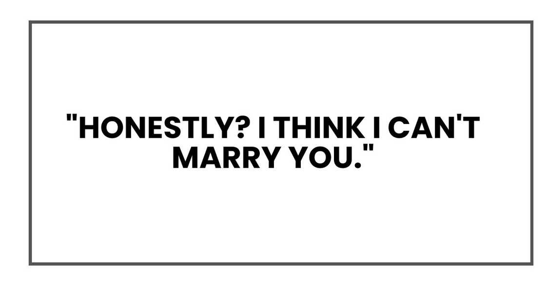 "Honestly? I think I can't marry you."