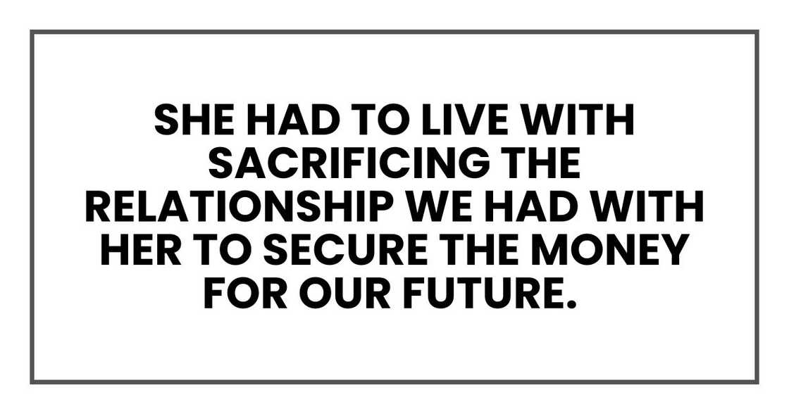 She had to live with sacrificing the relationship we had with her to secure She had to live with sacrificing the relationship we had with her to secure