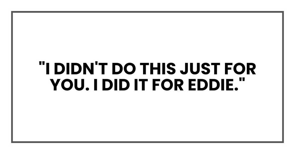 "I didn't do this just for you. I did it for Eddie."