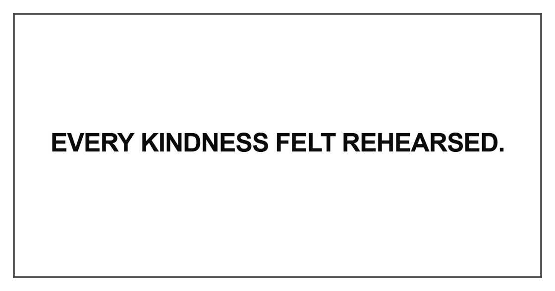 Every kindness felt rehearsed
