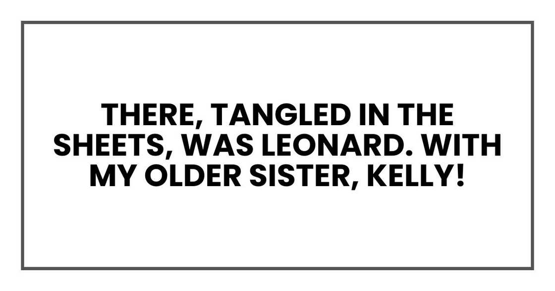 There, tangled in the sheets, was Leonard. With my older sister, Kelly! There, tangled in the sheets, was Leonard. With my older sister, Kelly!
