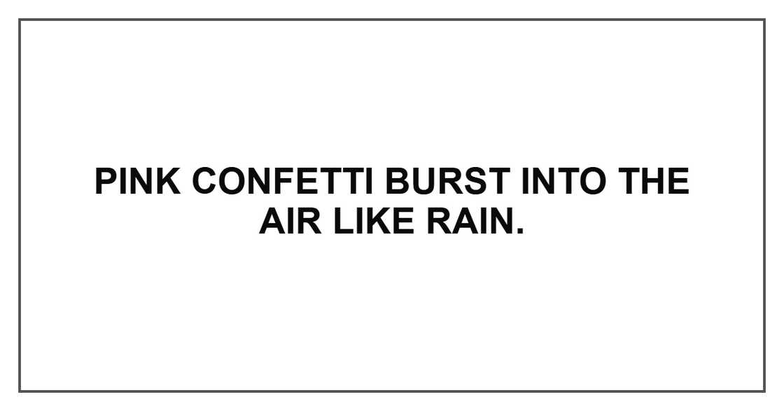 Pink confetti burst into the air like rain. Pink confetti burst into the air like rain.