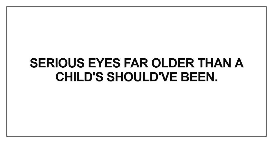 Serious eyes far older Serious eyes far older