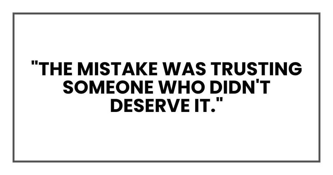 "The mistake was trusting someone who didn't deserve it." "The mistake was trusting someone who didn't deserve it."