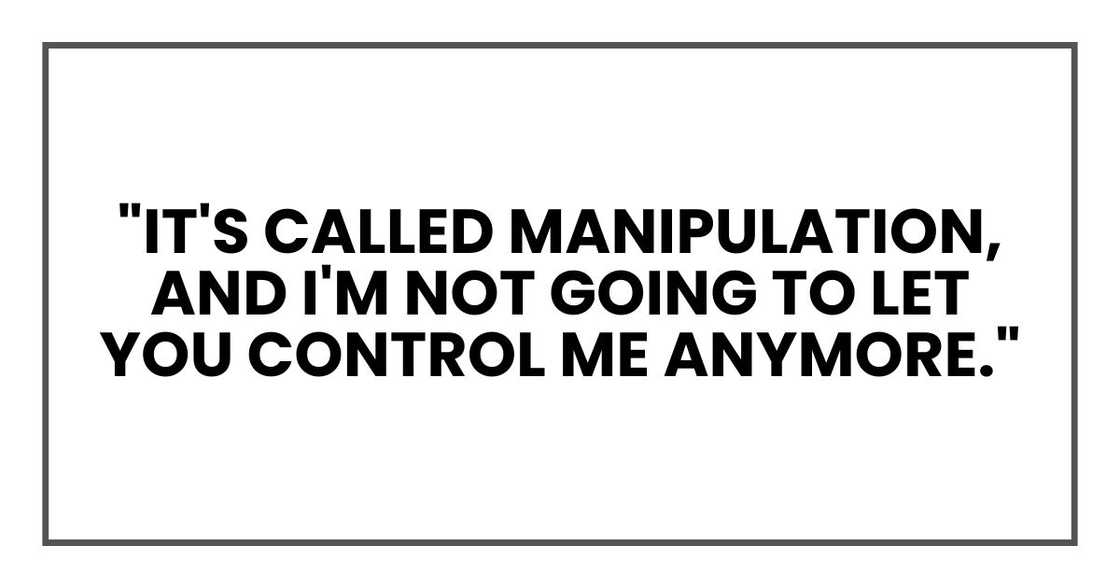 "It's called manipulation, and I'm not going to let you control me anymore."