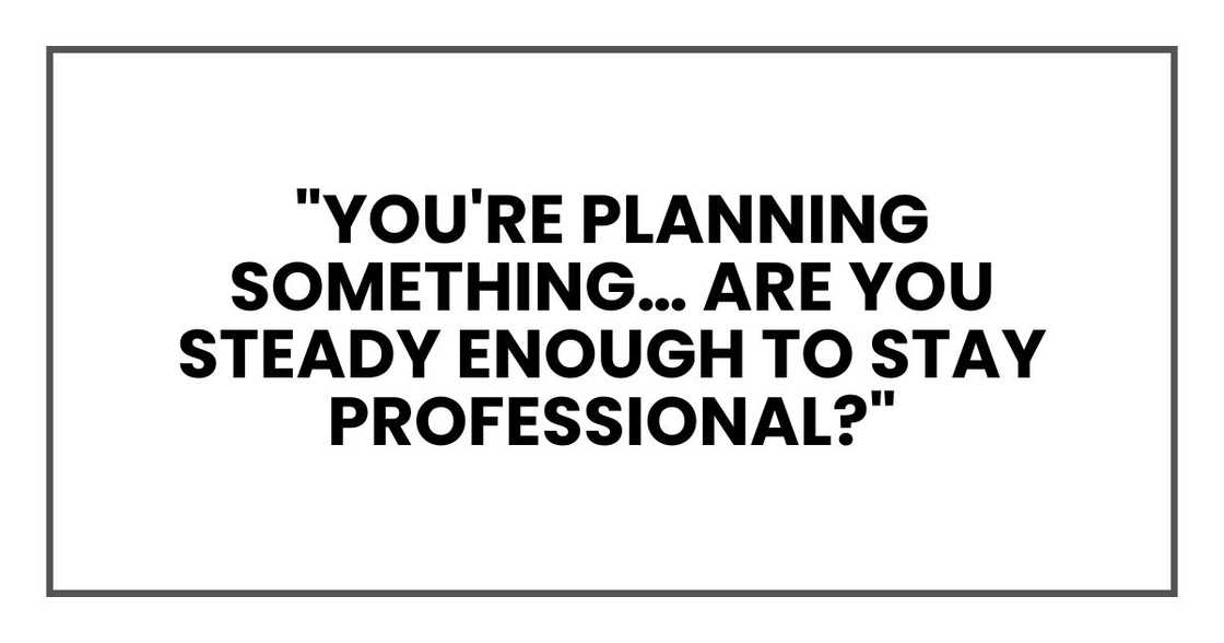 "You're planning something… Are you steady enough to stay professional?" "You're planning something… Are you steady enough to stay professional?"