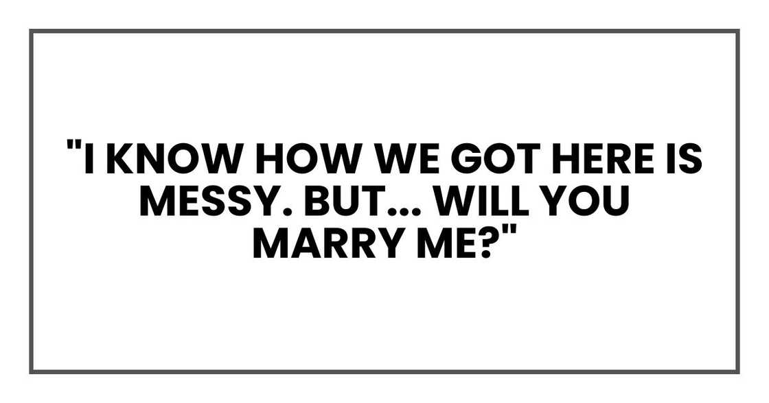 "I know how we got here is messy. But being with you feels right. Will you marry me?"