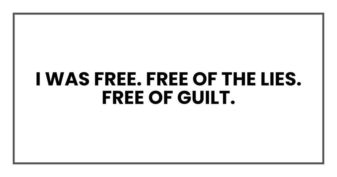 I was free.
Free of the lies. Free of guilt.