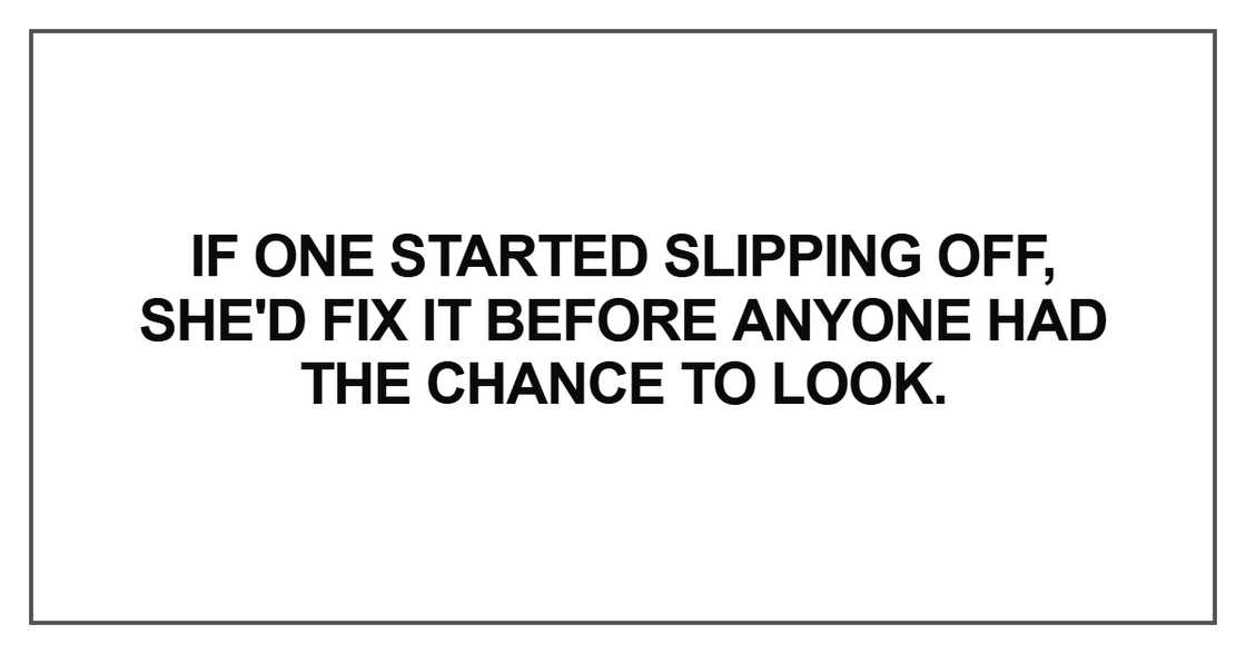 If one started slipping off, she'd fix it