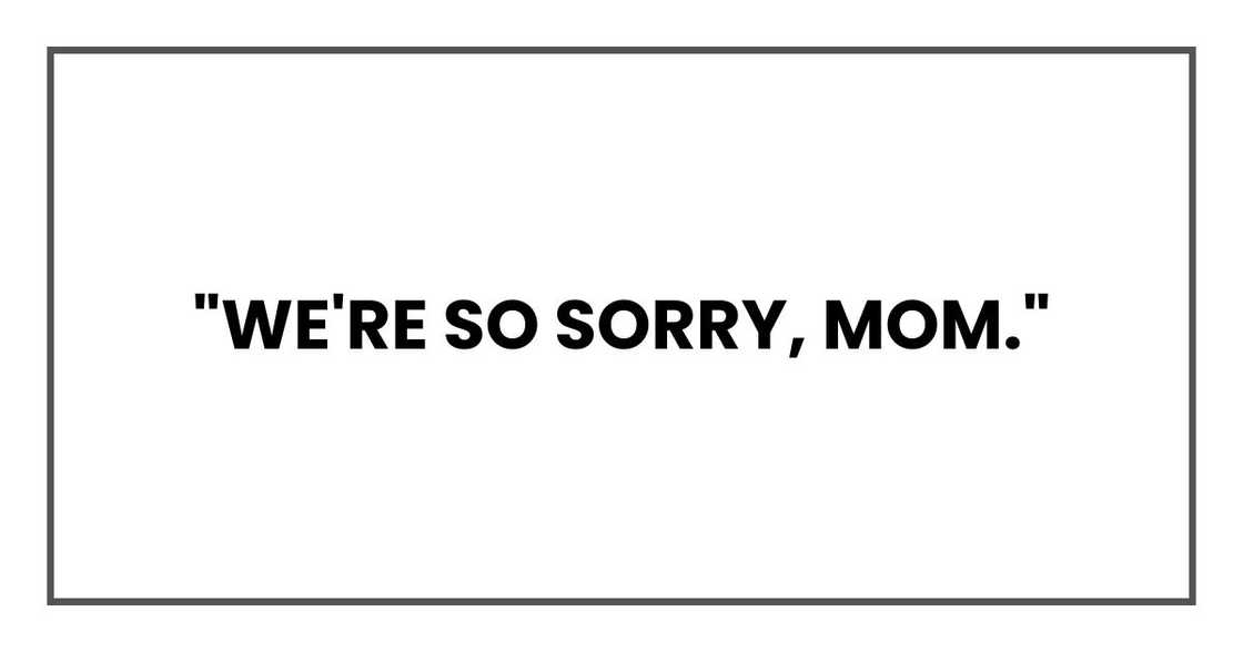 "We're so sorry, Mom."
