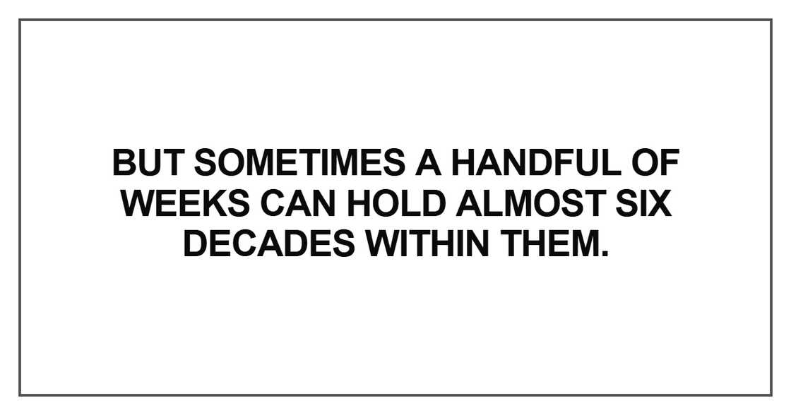 But sometimes a handful of weeks