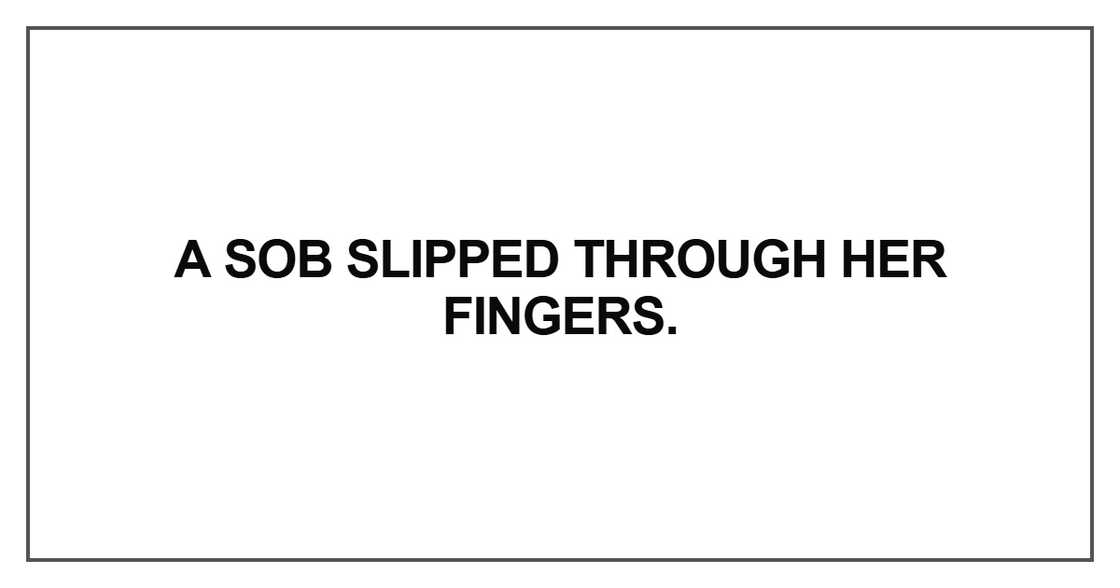 A sob slipped through her fingers A sob slipped through her fingers