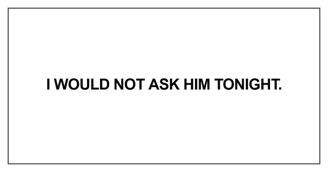 I would not ask him tonight I would not ask him tonight