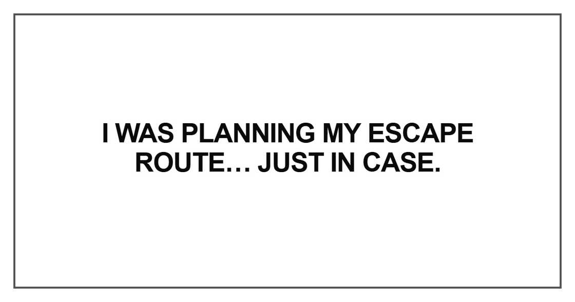 I was planning my escape route
