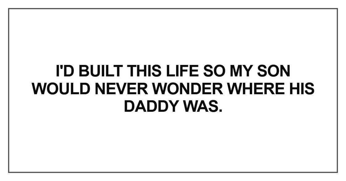 I'd built this life so my son would never wonder I'd built this life so my son would never wonder