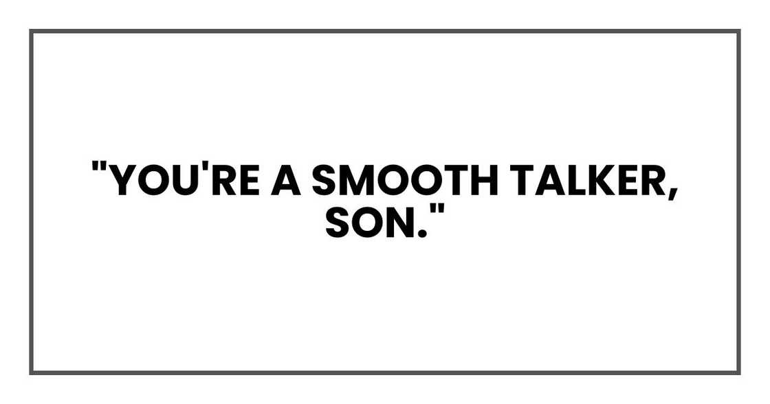 "You're a smooth talker, son,"