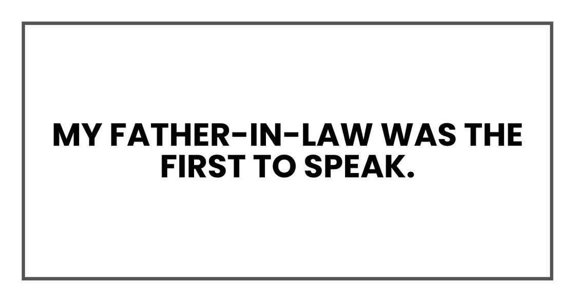 My father-in-law was the first to speak. My father-in-law was the first to speak.