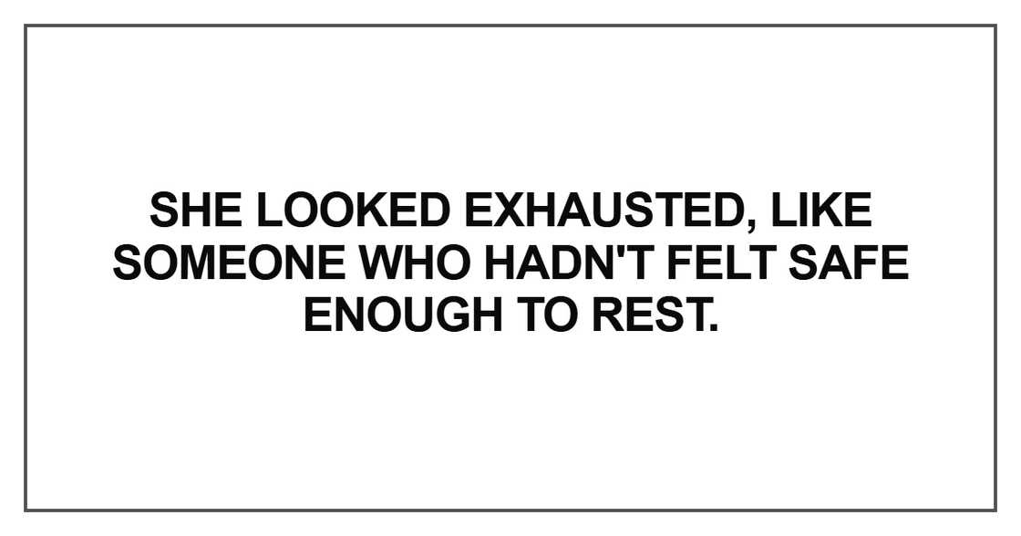 She looked exhausted She looked exhausted