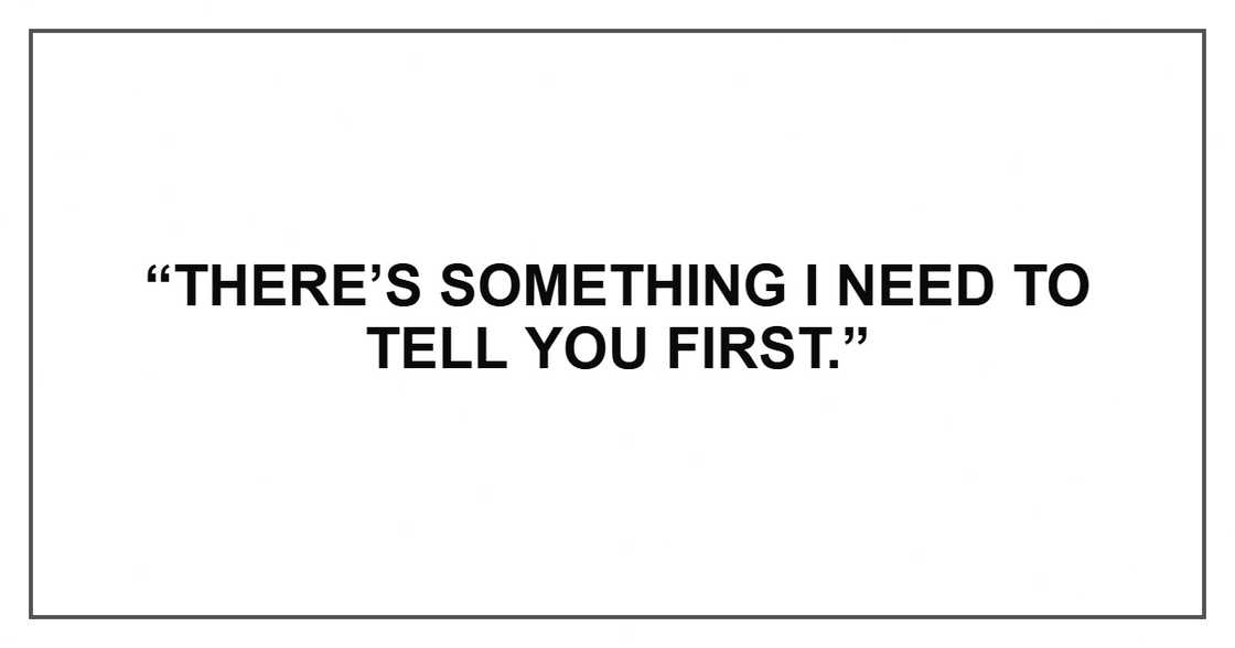 “There’s something I need to tell you first.”