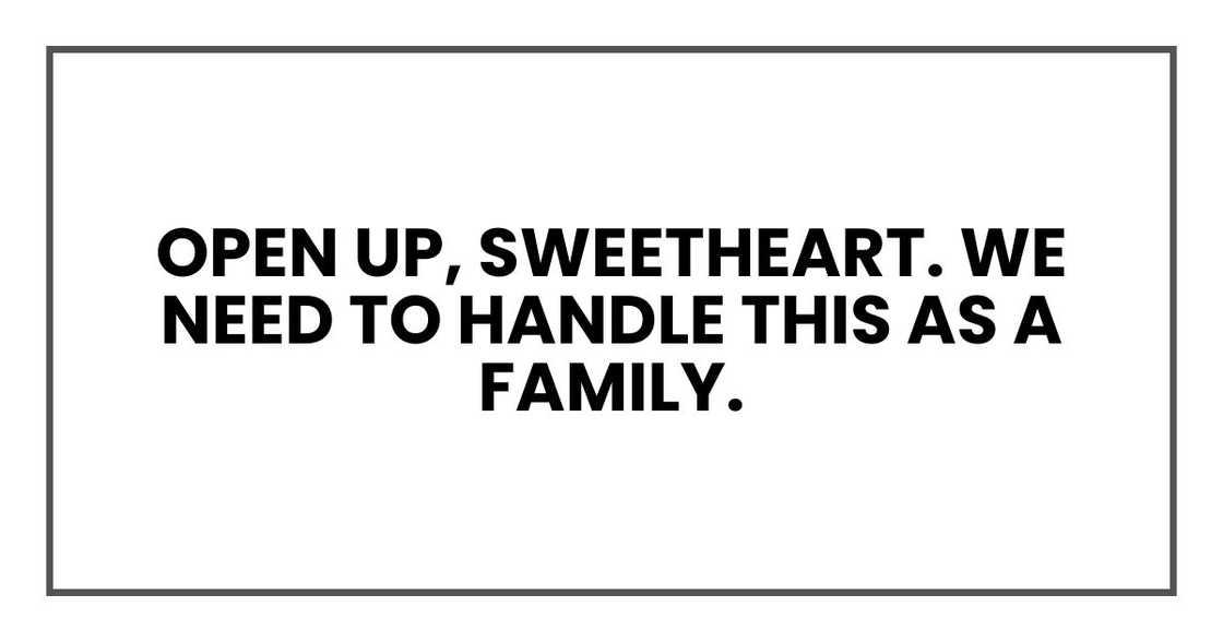"Open up, sweetheart. We need to handle this as a family. "Open up, sweetheart. We need to handle this as a family.