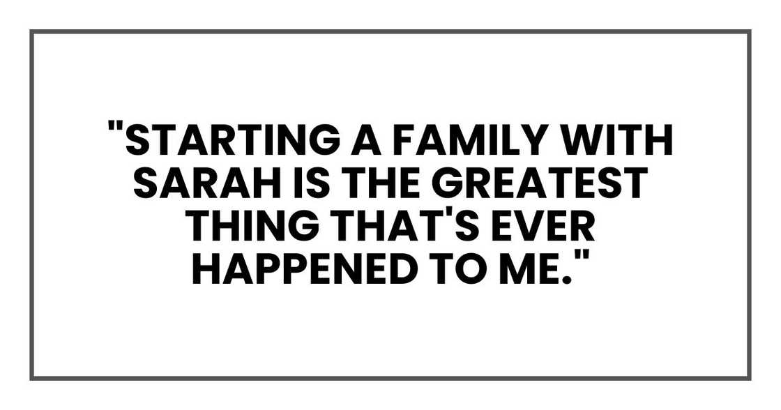 "Starting a family with Sarah is the greatest thing that's ever happened to me."