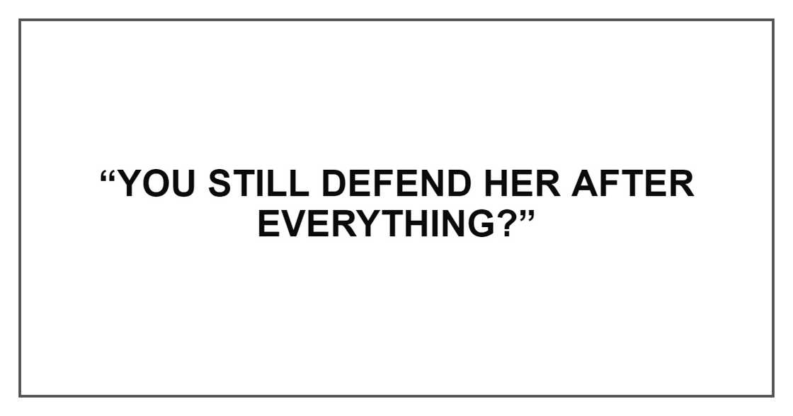 YOU STILL DEFEND HER