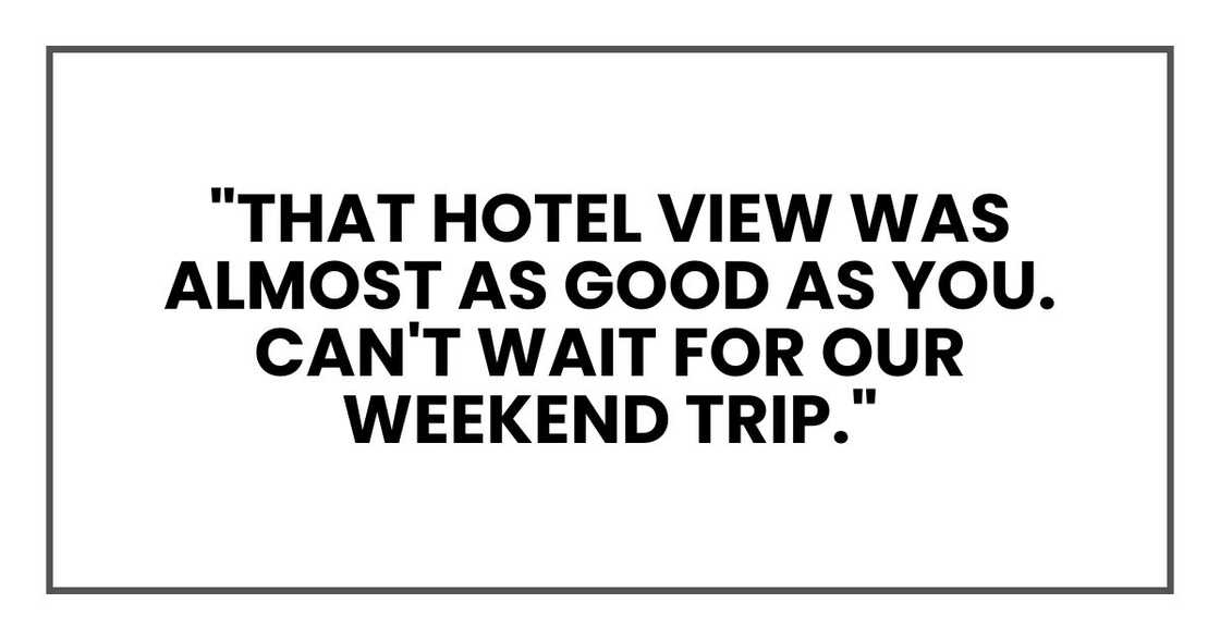 "That hotel view was almost as good as you. Can't wait for our weekend trip."