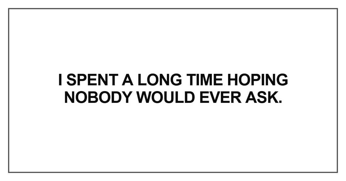 I spent a long time hoping nobody would ever ask I spent a long time hoping nobody would ever ask