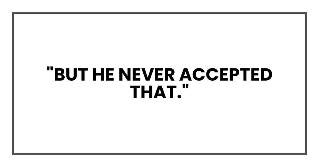 "But he never accepted that," "But he never accepted that,"