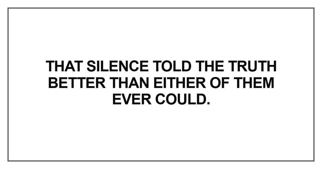 That silence told the truth better than either of them