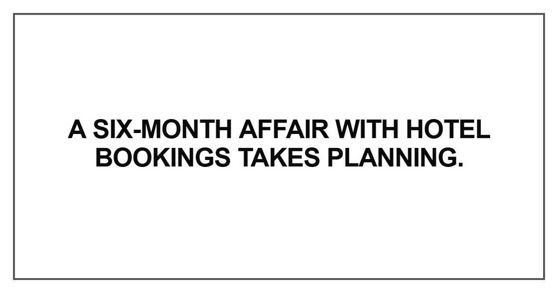 A six-month affair with hotel bookings takes planning