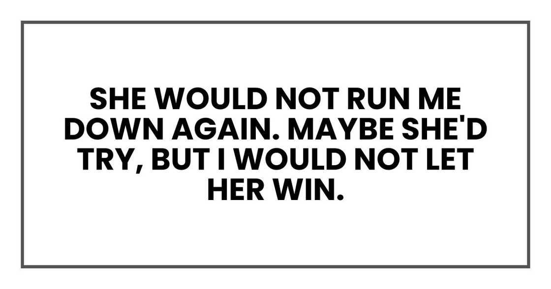 She would not run me down again. Maybe she'd try, but I would not let her win.