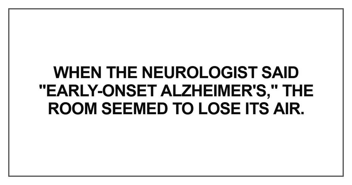 When the neurologist said "early-onset Alzheimer's When the neurologist said "early-onset Alzheimer's