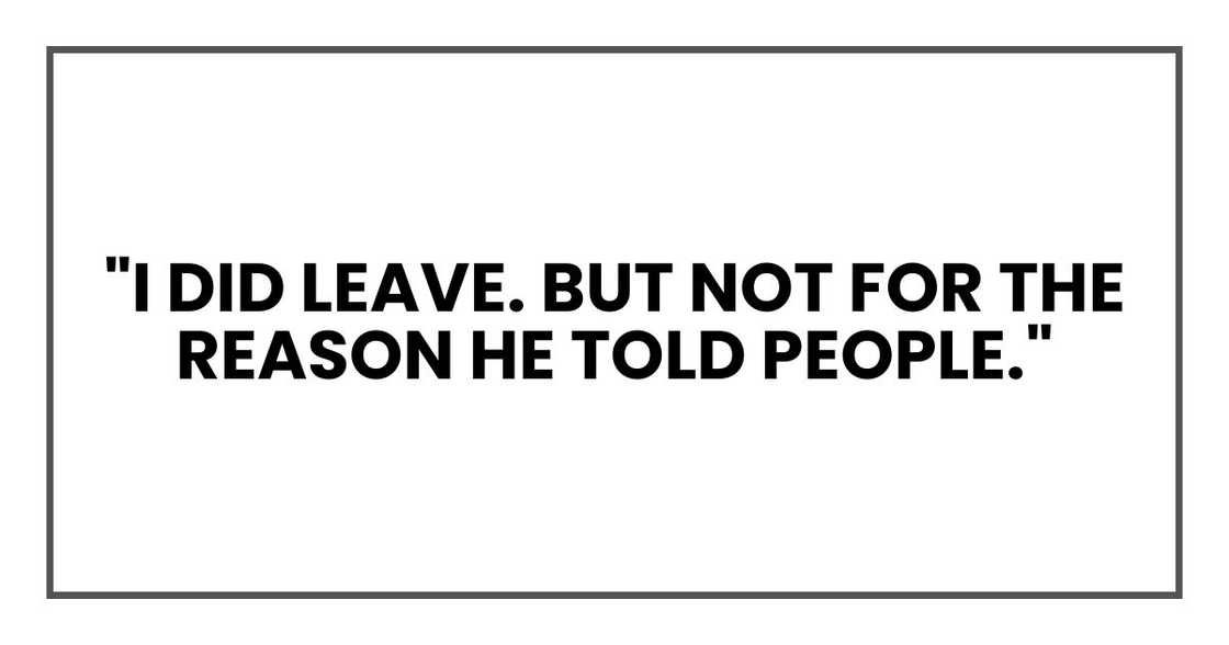 "I did leave. But not for the reason he told people." "I did leave. But not for the reason he told people."