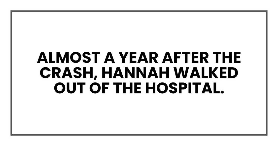 Almost a year after the crash, Hannah walked out of the hospital. Almost a year after the crash, Hannah walked out of the hospital.