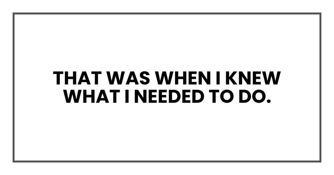 That was when I knew what I needed to do.